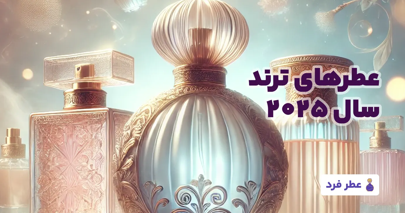 عطرهای ترند سال 2025 عطر فرد